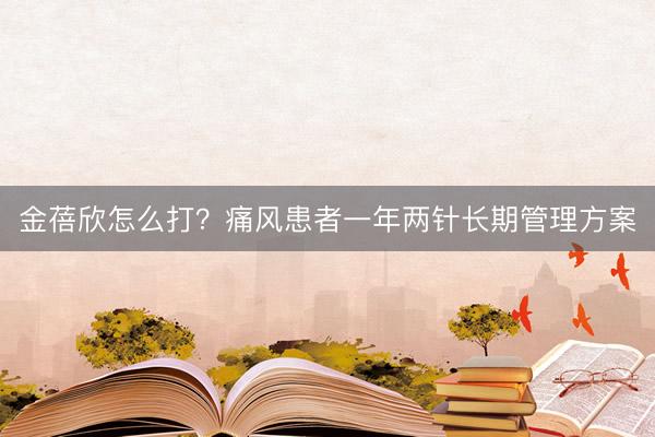 金蓓欣怎么打？痛风患者一年两针长期管理方案